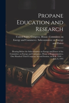 Paperback Propane Education and Research: Hearing Before the Subcommittee on Energy and Power of the Committee on Energy and Commerce, House of Representatives, Book