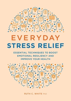 Paperback Everyday Stress Relief: Essential Techniques to Boost Emotional Resiliency and Improve Your Health Book
