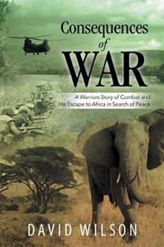 Paperback Consequences of War: A Warriors Story of Combat and His Escape to Africa in Search of Peace Book