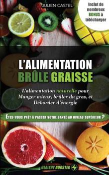 L'Alimentation Br�le Graisse Naturelle: Le Guide Alimentaire Pour Manger Mieux, Br�ler Du Gras Et D�border d'�nergie