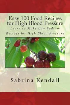 Paperback Easy 100 Food Recipes for High Blood Pressure: Learn to Make Low Sodium Recipes for High Blood Pressure Book