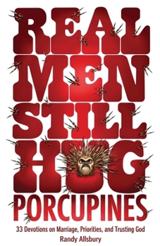 Paperback Real Men Still Hug Porcupines: 33 Devotions on Relationships, Priorities, and Trusting God Book