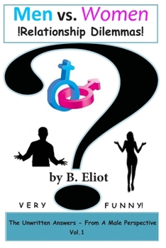 Paperback Men vs. Women !Relationship Dilemmas!: The Unwritten Answers - From A Male Perspective! Vol. 1 Book