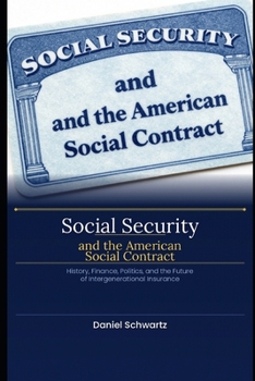 Social Security and the American Social Contract: History, Finance, Politics, and the Future of Intergenerational Insurance (Socio-political-economic Series)