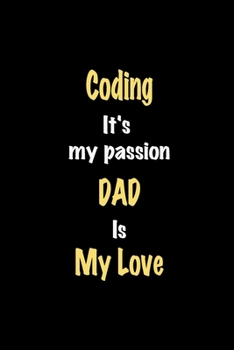 Coding It's my passion Dad is my love journal: Lined notebook / Coding Funny quote / Coding  Journal Gift / Coding NoteBook, Coding Hobby, Coding Dad is my love for Women, Men & kids Happiness