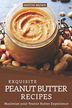 Paperback Exquisite Peanut Butter Recipes: Maximize your Peanut Butter Experience Book