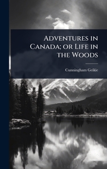 Adventures in Canada; or Life in the Woods