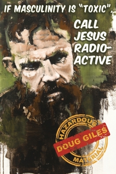 Paperback If Masculinity is 'Toxic' Call Jesus Radioactive Book