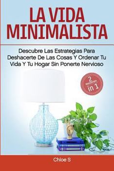 Paperback La vida minimalista: 2 Manuscritos-descubre las estrategias para deshacerte de las cosas y ordenar tu vida y tu hogar sin ponerte nervioso. [Spanish] Book