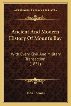 Paperback Ancient And Modern History Of Mount's Bay: With Every Civil And Military Transaction (1831) Book