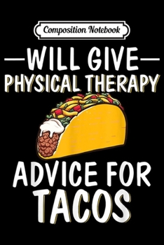 Composition Notebook: Will Give Physical Therapy Advice For Tacos Funny Gift Idea  Journal/Notebook Blank Lined Ruled 6x9 100 Pages