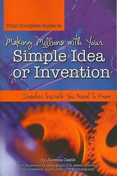Paperback Your Complete Guide to Making Millions with Your Simple Idea or Invention: Insider Secrets You Need to Know Book