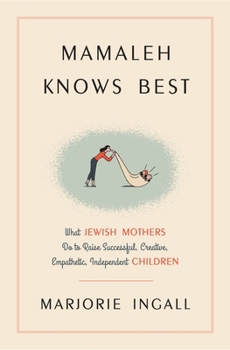 Hardcover Mamaleh Knows Best: What Jewish Mothers Do to Raise Successful, Creative, Empathetic, Independent Children Book