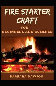 Paperback Fire starter craft For Beginners and Dummies: The Perfect Beginners Manual Book
