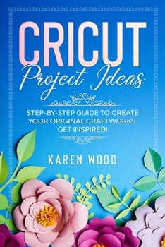 Paperback Cricut Project Ideas: Step-by-step guide to create your original craftworks. Get inspired! Book