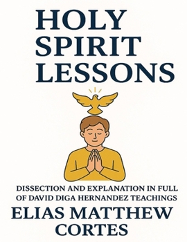 Holy Spirit Lessons: Dissection and Explanation In Full Of David Diga Hernandez Teachings