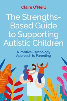 Paperback The Strengths-Based Guide to Supporting Autistic Children: A Positive Psychology Approach to Parenting Book