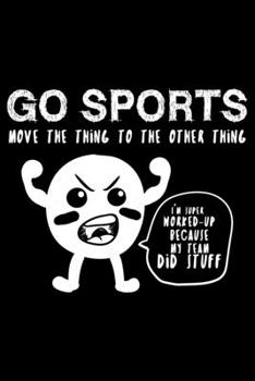 Paperback Go Sports Move The Thing To The Other Thing: Sports Fan Lined Notebook Journal Diary 6x9 Book
