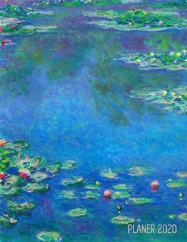 Claude Monet Monatsplaner 2020: Wasserlilien Planer 2020 mit Raum f�r Notizen Januar - Dezember 2020 mit Wochenansicht Franz�sischer Impressionismus Einfacher �berblick �ber die Terminpl�ne Agenda Org