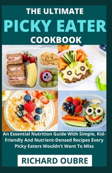 Paperback The Ultimate Picky Eater Cookbook: An Essential Nutrition Guide With Simple, Kid-Friendly And Nutrient-Densed Recipes Every Picky Eaters Wouldn't Want Book