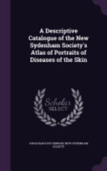 Hardcover A Descriptive Catalogue of the New Sydenham Society's Atlas of Portraits of Diseases of the Skin Book