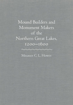 Mound Builders and Monument Makers of the Northern Great Lakes, 1200–1600