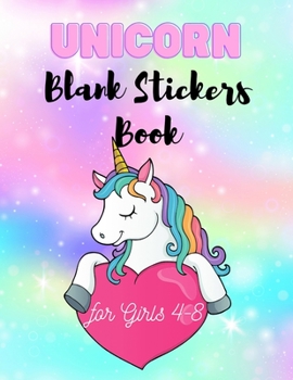 Unicorn Blank Stickers Book for Girls 4-8: Cute Unicorn Blank Sticker Book for Girls, Daughter, Schoolgirl, Unicorn Lovers, Kids 4-8 Ages | Including ... 8.5"x11" Inches to more Comfortable and Space