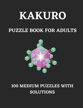 Paperback Kakuro Puzzle Book for Adults: 100 Medium Puzzle with Solutions Cross Sums Math Logic Puzzles (Activity Book for Adults) Book