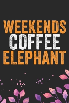 Paperback Weekends Coffee Elephant: Cool Elephant Journal Notebook Gifts- Elephant Lover Gifts for Women- Funny Elephant Notebook Diary - Elephant Owner G Book