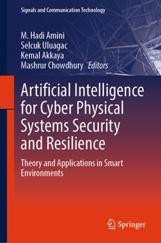 Artificial Intelligence for Cyber Physical Systems Security and Resilience: Theory and Applications in Smart Environments (Signals and Communication Technology)