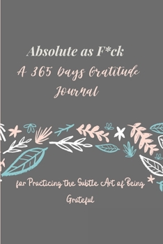 Paperback Absolute as F*ck: A 365 Days Gratitude Journal for Practicing the Subtle Art of Being Grateful Book