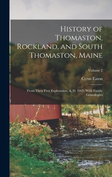 Hardcover History of Thomaston, Rockland, and South Thomaston, Maine: From Their First Exploration, A. D. 1605; With Family Genealogies; Volume 2 Book