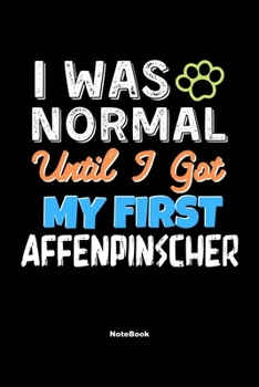 I Was Normal Until I Got My First Affenpinscher Notebook - Affenpinscher Dog Lover and Pet Owner: Lined Notebook / Journal Gift, 120 Pages, 6x9, Soft Cover, Matte Finish