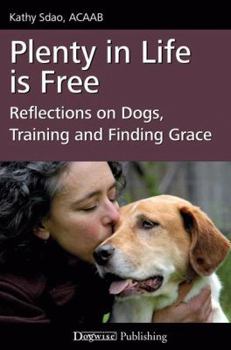 Paperback Plenty in Life Is Free: Reflections on Dogs, Training and Finding Grace Book