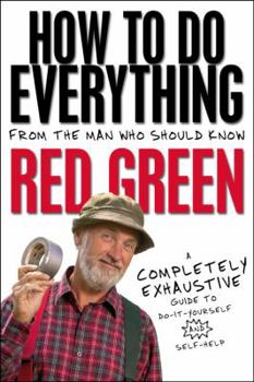 Hardcover How to Do Everything: From the Man Who Should Know: Red Green: A Completely Exhaustive Guide to Do-It-Yourself and Self-Help Book