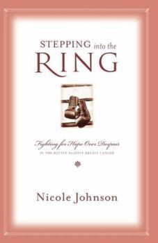Paperback Stepping Into the Ring: Fighting for Hope Over Despair in the Battle Against Breast Cancer Book