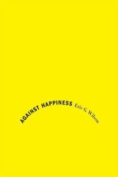 Hardcover Against Happiness: In Praise of Melancholy Book