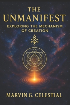 Paperback The UNMANIFEST: Exploring the Mechanism of CREATION Book