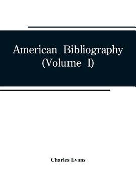 American Bibliography: A Chronological Dictionary of all Books, Pamphlets and Periodical Publications Printed in the United States of America From the ... 1820;with Bibliographical and Biographical