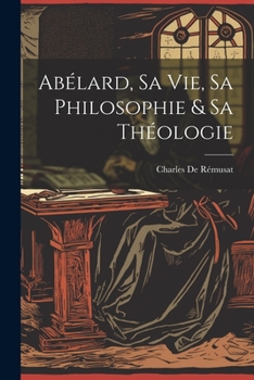 Paperback Abélard, Sa Vie, Sa Philosophie & Sa Théologie [French] Book