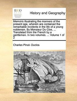 Memoirs illustrating the manners of the present age, wherein are contained the remarkable incidents in the life of a young nobleman. By Monsieur Du ... gentleman. In two volumes. ... Volume 1 of 2