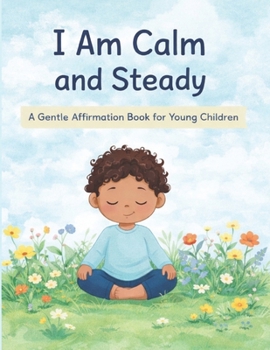 I Am Calm and Steady: A Gentle Affirmation Book for Young Children (Little Leap Affirmation Series)