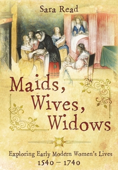 Paperback Maids, Wives, Widows: Exploring Early Modern Women's Lives, 1540-1714 Book