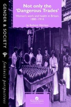 Paperback Not Only the Dangerous Trades: Women's Work and Health in Britain 1880-1914 Book