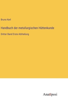 Hardcover Handbuch der metallurgischen Hüttenkunde: Dritter Band Erste Abtheilung [German] Book