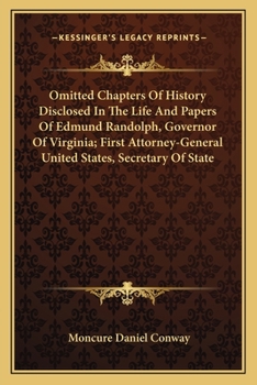 Paperback Omitted Chapters Of History Disclosed In The Life And Papers Of Edmund Randolph, Governor Of Virginia; First Attorney-General United States, Secretary Book