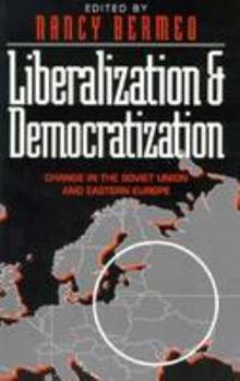 Liberalization and Democratization: Change in the Soviet Union and Eastern Europe