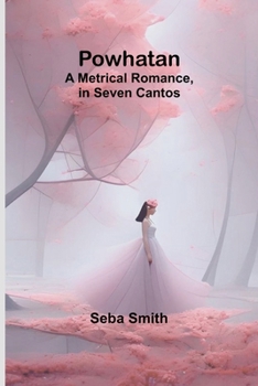 Paperback Powhatan; A Metrical Romance, in Seven Cantos Book