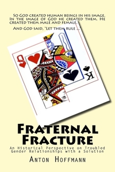 Paperback Fraternal Fracture: An Historical Perspective on Troubled Gender Relationships with a Solution Book