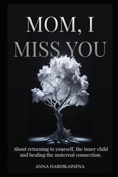 MOM, I MISS YOU.: On Returning to Yourself, the Inner Child, and Healing the Maternal Bond